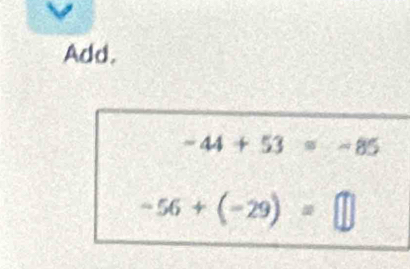 Add.
-44+53=-85
-56+(-29)=□