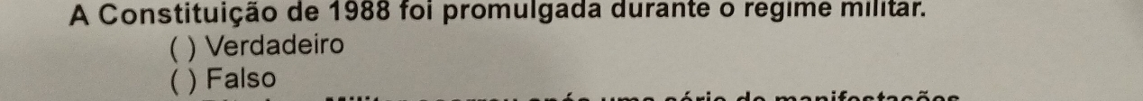 A Constituição de 1988 foi promulgada durante o regime militar.
( ) Verdadeiro
 ) Falso