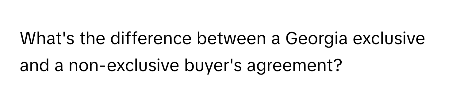 What's the difference between a Georgia exclusive and a non-exclusive buyer's agreement?