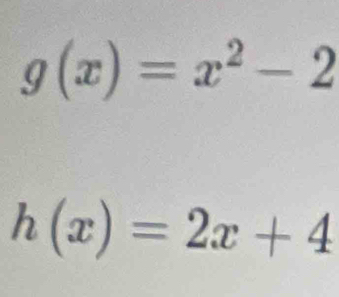 g(x)=x^2-2
h(x)=2x+4