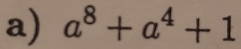 a^8+a^4+1