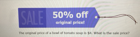 The original price of a bowl of tomato soup is $4. What is the sale price?