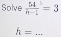 Solve =3
_ h=