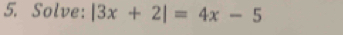 Solve: |3x+2|=4x-5