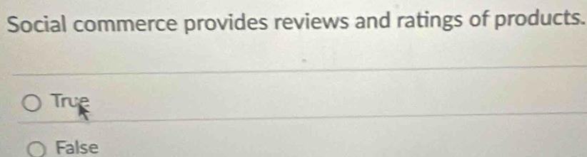 Social commerce provides reviews and ratings of products.
True
False