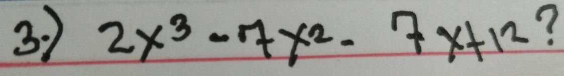 37 2x^3-7x^2-7x+12
7