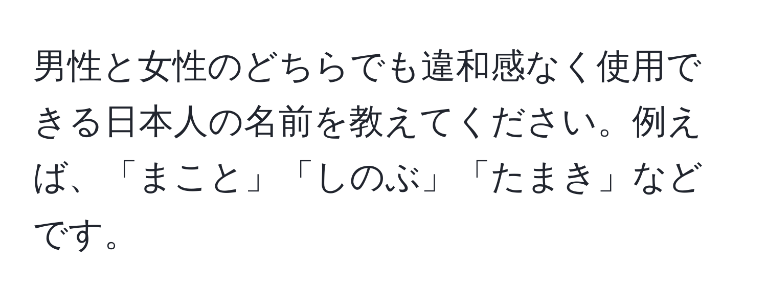 男性と女性のどちらでも違和感なく使用できる日本人の名前を教えてください。例えば、「まこと」「しのぶ」「たまき」などです。