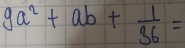 9a^2+ab+ 1/36 =