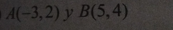 A(-3,2) y B(5,4)