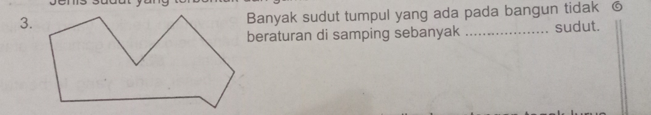 Banyak sudut tumpul yang ada pada bangun tidak ⑥ 
beraturan di samping sebanyak _sudut.