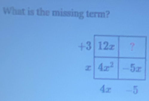 What is the missing term?
4x-5