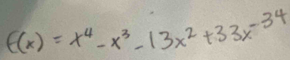 f(x)=x^4-x^3-13x^2+33x^(-34)