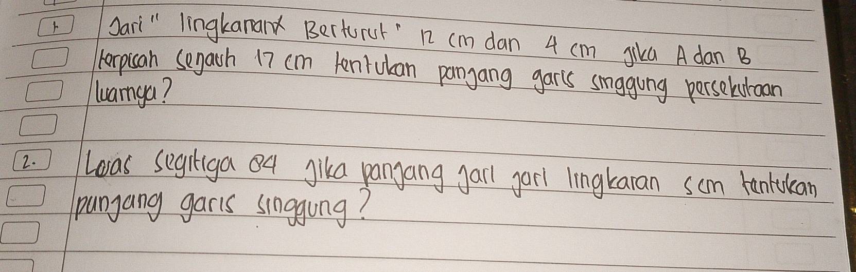 Dari" lingkanand Berturul " n cm dan 4 cm Jika A dan B 
horpian segath 17 cm tonrukan pangang gar's smggung perseluroon 
luanga? 
2. Loas segitiga of Jika pangang garl garl lingkaran som kanlukan 
pungang garls singgung?