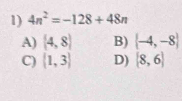 4n^2=-128+48n
A) (4,8) B)  -4,-8
C)  1,3 D)  8,6