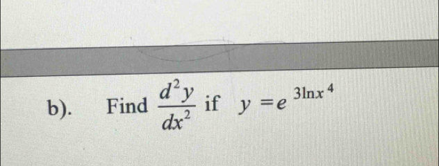 Find  d^2y/dx^2  if y=e^(3ln x^4)