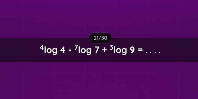 21/30 
_^4log 4-^7log 7+^3log 9=