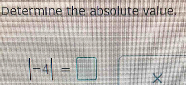 Determine the absolute value.
|-4|=□
×