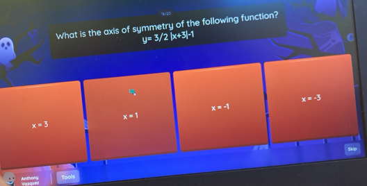 What is the axis of symmetry of the following function?
y=3/2|x+3|-1
x=-3
x=-1
x=1
x=3
Skip

Tools
Anthony Vazquez