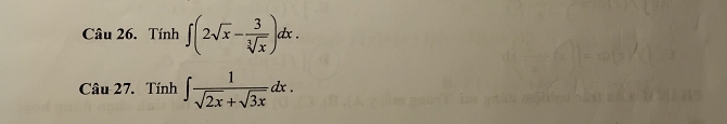 Tính ∈t (2sqrt(x)- 3/sqrt[3](x) )dx. 
Câu 27. Tính ∈t  1/sqrt(2x)+sqrt(3x) dx.