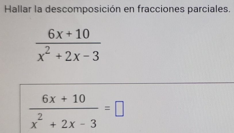 Hallar la descomposición en fracciones parciales.
 (6x+10)/x^2+2x-3 =□