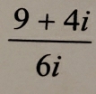  (9+4i)/6i 