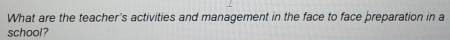 What are the teacher's activities and management in the face to face preparation in a 
school?