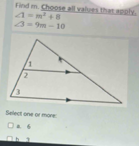 Find m. Choose all values that apply.
∠ 1=m^2+8
∠ 3=9m-10
Select one or more:
a. 6
b 3