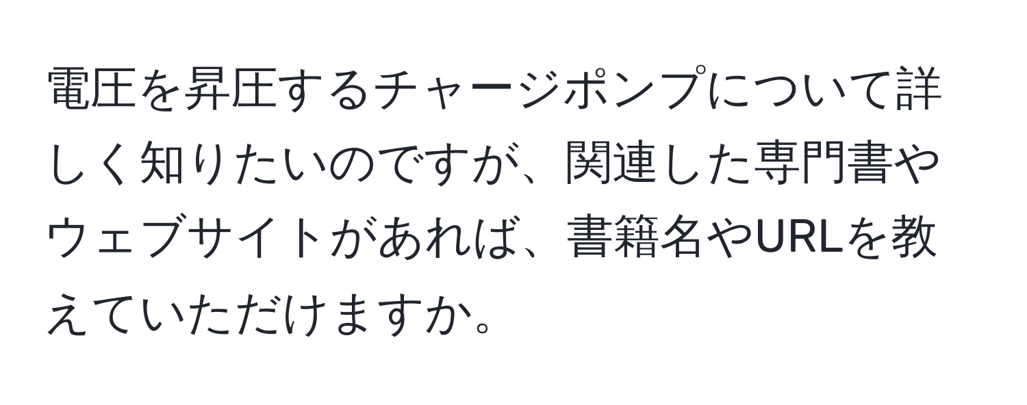 電圧を昇圧するチャージポンプについて詳しく知りたいのですが、関連した専門書やウェブサイトがあれば、書籍名やURLを教えていただけますか。