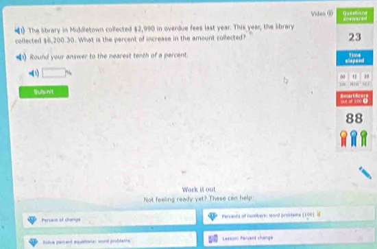 Viden ( 
1) The library in Middletown collected $2,990 in overdue fees last year. This year, the library 
collected $6,200.30. What is the percent of increase in the amount collected? 
1) Round your answer to the nearest tenth of a percent.
- 1 □ %
0 
Sutsnit 
s 
Work it out 
Not feeling ready yet? These can help: 
Percent of change Percents of numbers: word problems (100) 
Bolve parcent aquaitions: wont probteme Leason Parcent change