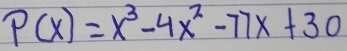 P(x)=x^3-4x^2-77x+30