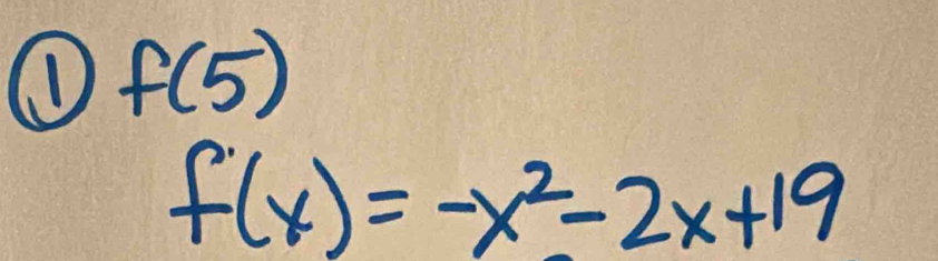 f(5)
f(x)=-x^2-2x+19