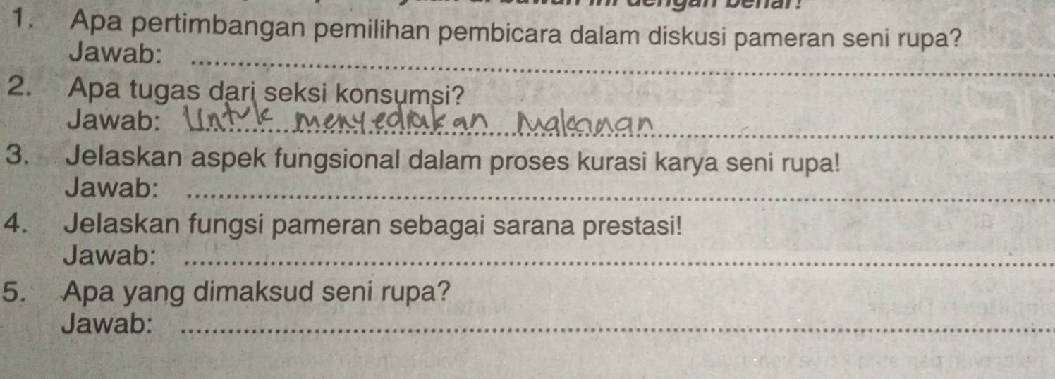 Apa pertimbangan pemilihan pembicara dalam diskusi pameran seni rupa? 
Jawab:_ 
2. Apa tugas dari seksi konsumsi? 
Jawab: 
_ 
3. Jelaskan aspek fungsional dalam proses kurasi karya seni rupa! 
Jawab:_ 
4. Jelaskan fungsi pameran sebagai sarana prestasi! 
Jawab:_ 
5. Apa yang dimaksud seni rupa? 
Jawab:_