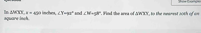 Solved: Show Example: In WXY, x=450 inches, ∠ Y=92° and ∠ W=58°. Find ...