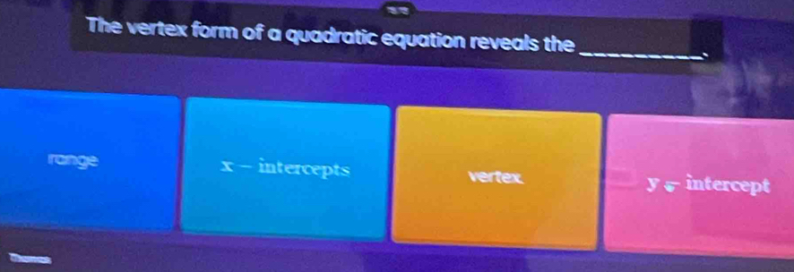 The vertex form of a quadratic equation reveals the_
、
range x - intercepts vertex. y intercept