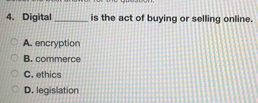 Digital _is the act of buying or selling online.
A. encryption
B. commerce
C. ethics
D. legislation