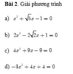 Giải phương trình 
a) x^2+sqrt(5)x-1=0
b) 2x^2-2sqrt(2)x+1=0
c) 4x^2+9x-9=0
d) -3x^2+4x+4=0