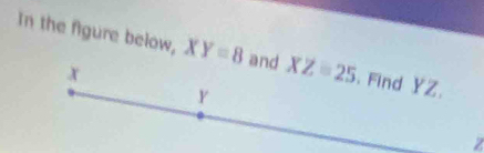 In the figure below, XY=8 and XZ=25. Find YZ.
Z