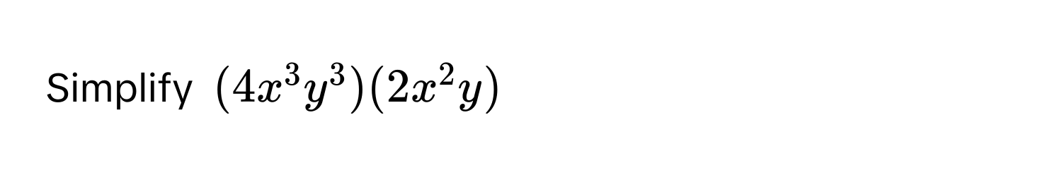 Simplify $(4x^3y^3)(2x^2y)$