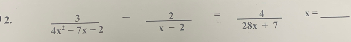  3/4x^2-7x-2 - 2/x-2 = 4/28x+7  x= _