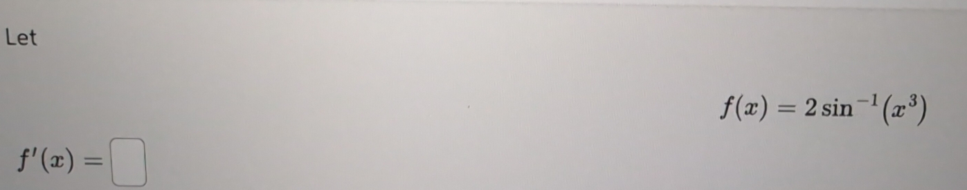 Let
f(x)=2sin^(-1)(x^3)
f'(x)=□