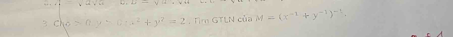 A=sqrt(a)sqrt(a) B=sqrt(a)
3 Cho 0y-0:x^2+y^2=2. Tìm GTLN của M=(x^(-1)+y^(-1))^-1.