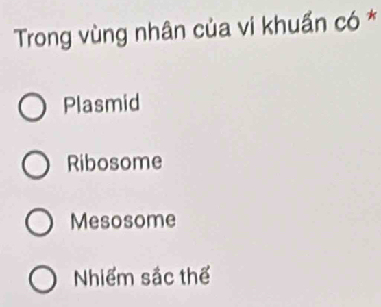 Trong vùng nhân của vi khuẩn có *
Plasmid
Ribosome
Mesosome
Nhiểm sắc thể