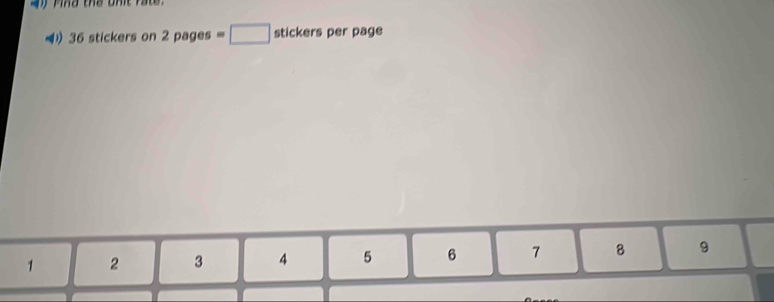 Pind the unt rate. 
() 36 stickers on 2 pages =□ stickers per page
1 2 3 4 5 6 7 8 9