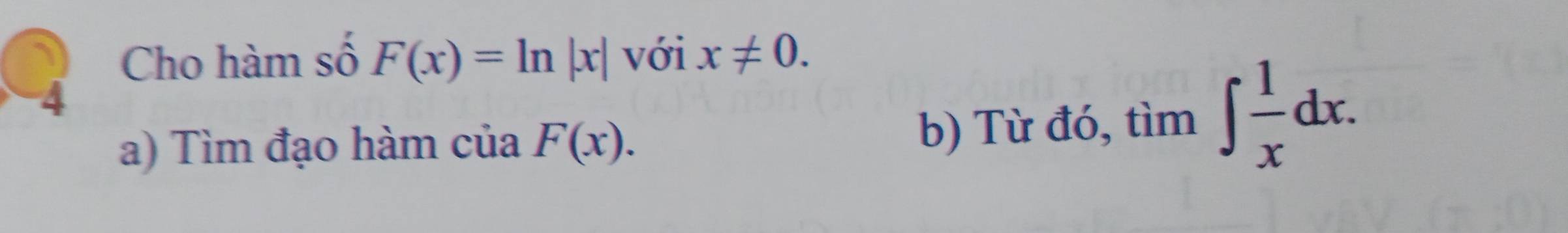 Cho hàm số F(x)=ln |x| với x!= 0. 
4 
a) Tìm đạo hàm của F(x). 
b) Từ đó, tìm ∈t  1/x dx.