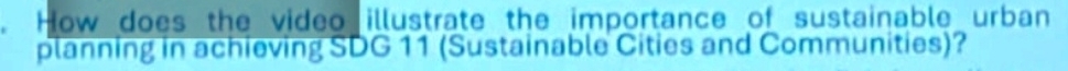 How does the video illustrate the importance of sustainable urban 
planning in achieving SDG 11 (Sustainable Cities and Communities)?
