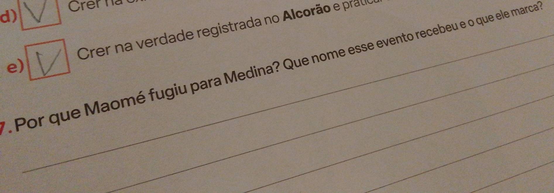 d)
Crer na verdade registrada no Alcorão e prato
e)
. Por que Maomé fugiu para Medina? Que nome esse evento recebeu e o que ele marca
_
_
_