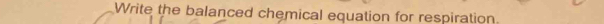 Write the balanced chemical equation for respiration