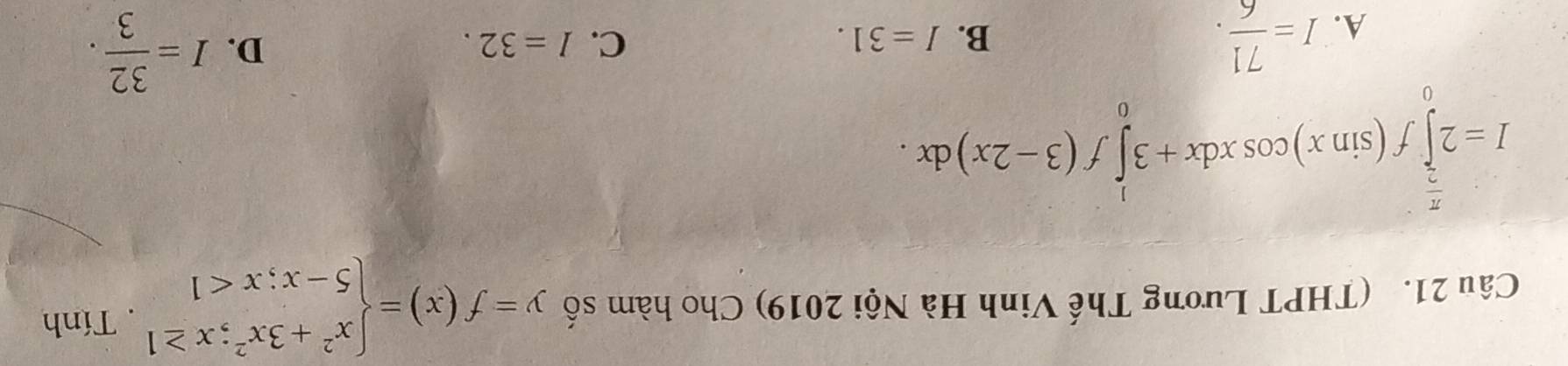 (THPT Lương Thế Vinh Hà Nội 2019) Cho hàm số y=f(x)=beginarrayl x^2+3x^2;x≥ 1 5-x;x<1endarray.. Tính
I=2∈tlimits _0^((frac π)2)f(sin x)cos xdx+3∈tlimits _0^(1f(3-2x)dx.
A. I=frac 71)6.
B. I=31. C. I=32.
D. I= 32/3 .