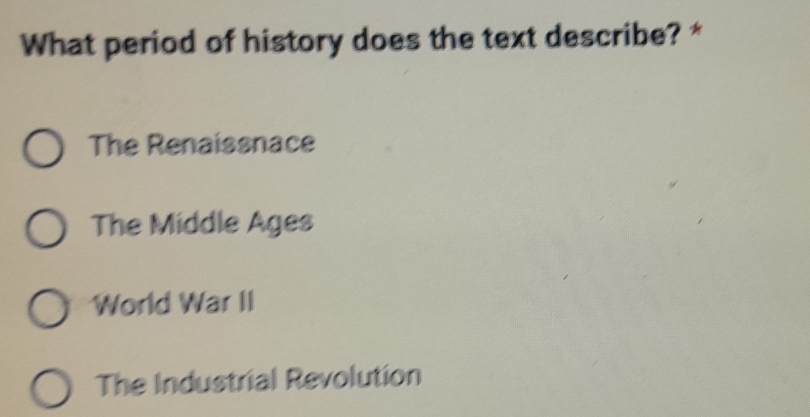 What period of history does the text describe? *
The Renaissnace
The Middle Ages
World War II
The Industrial Revolution