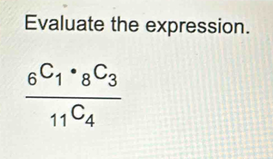 Evaluate the expression.
frac _6C_1· _8C_311C_4